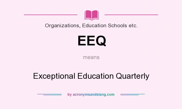 What does EEQ mean? It stands for Exceptional Education Quarterly
