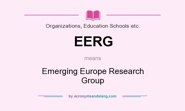 What does EERG mean? It stands for Emerging Europe Research Group