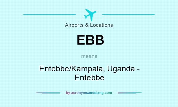 What does EBB mean? It stands for Entebbe/Kampala, Uganda - Entebbe