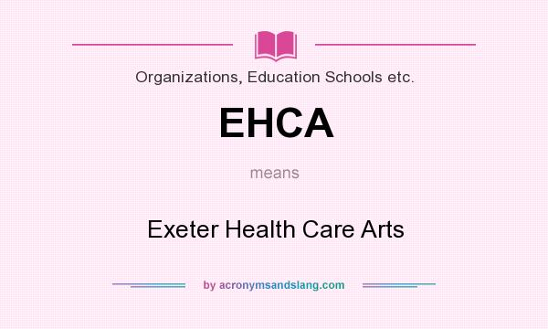 What does EHCA mean? It stands for Exeter Health Care Arts
