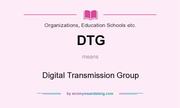 What does DTG mean? It stands for Digital Transmission Group