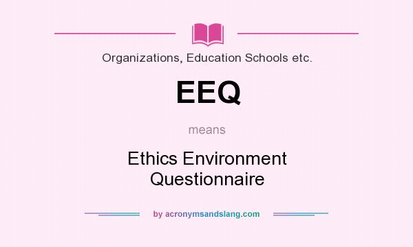 What does EEQ mean? It stands for Ethics Environment Questionnaire