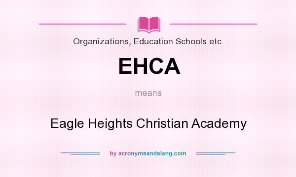 What does EHCA mean? It stands for Eagle Heights Christian Academy