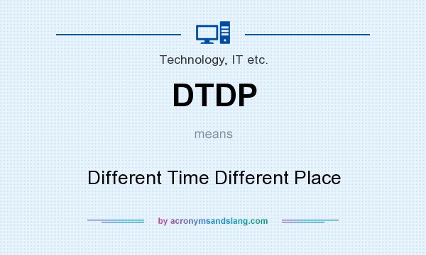 What does DTDP mean? It stands for Different Time Different Place