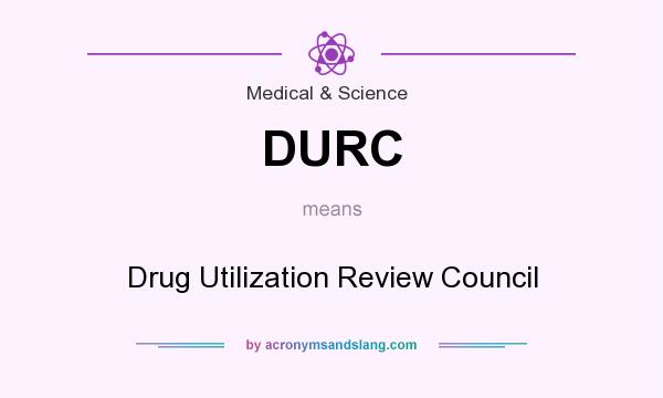 What does DURC mean? It stands for Drug Utilization Review Council
