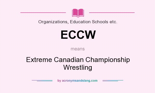 What does ECCW mean? It stands for Extreme Canadian Championship Wrestling