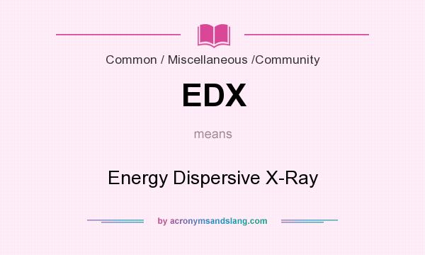 What does EDX mean? It stands for Energy Dispersive X-Ray