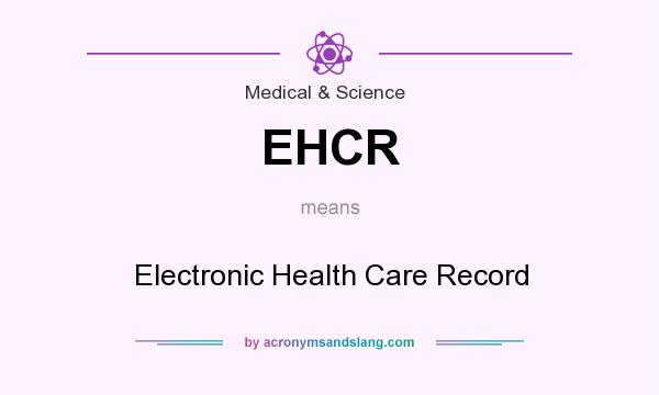 What does EHCR mean? It stands for Electronic Health Care Record