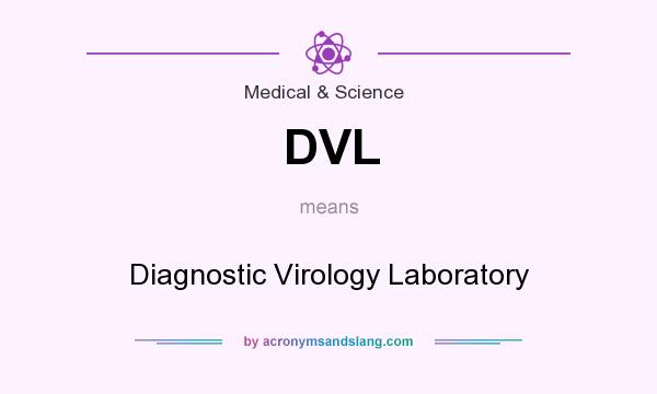 What does DVL mean? It stands for Diagnostic Virology Laboratory
