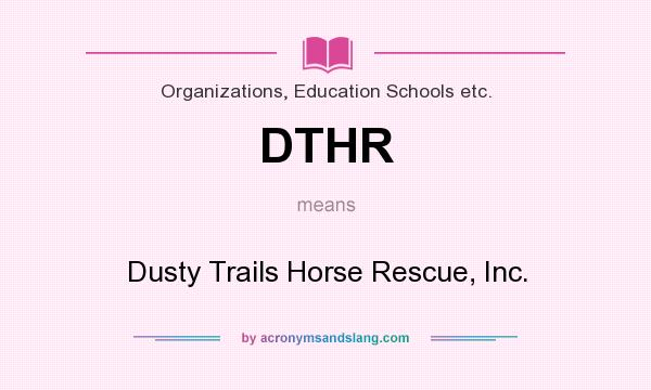 What does DTHR mean? It stands for Dusty Trails Horse Rescue, Inc.