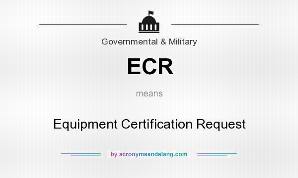 What does ECR mean? It stands for Equipment Certification Request