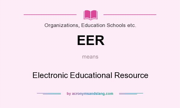 What does EER mean? It stands for Electronic Educational Resource
