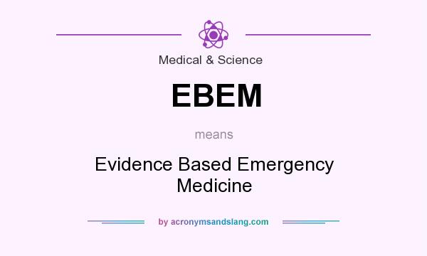 What does EBEM mean? It stands for Evidence Based Emergency Medicine