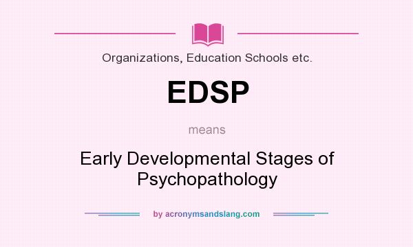 What does EDSP mean? It stands for Early Developmental Stages of Psychopathology
