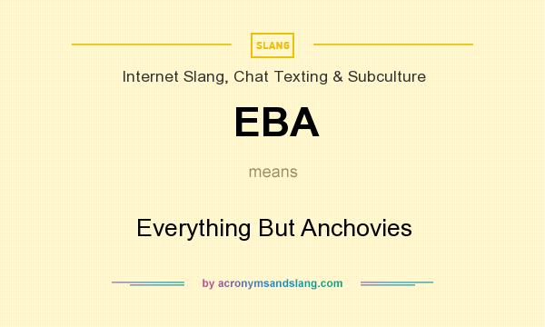 What does EBA mean? It stands for Everything But Anchovies