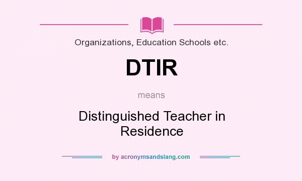 What does DTIR mean? It stands for Distinguished Teacher in Residence