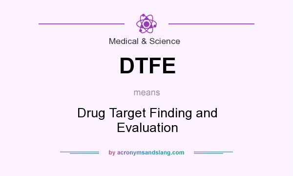 What does DTFE mean? It stands for Drug Target Finding and Evaluation