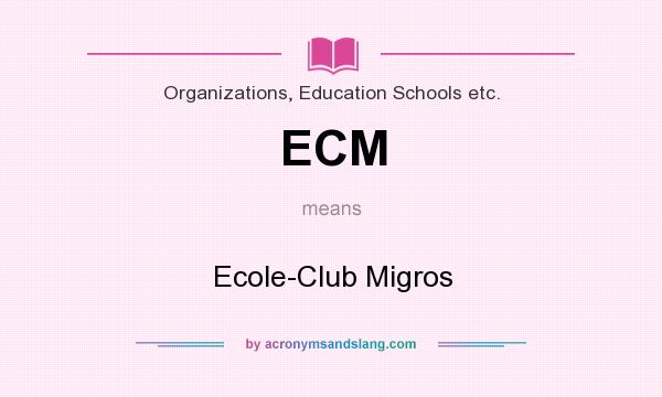 What does ECM mean? It stands for Ecole-Club Migros