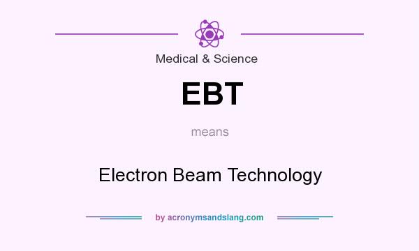 What does EBT mean? It stands for Electron Beam Technology