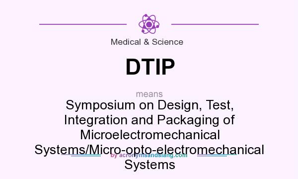 What does DTIP mean? It stands for Symposium on Design, Test, Integration and Packaging of Microelectromechanical Systems/Micro-opto-electromechanical Systems