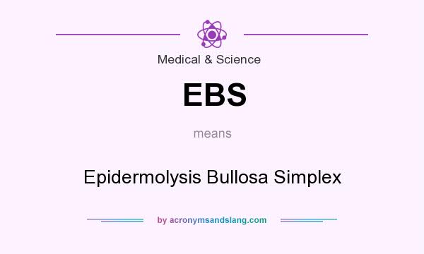 What does EBS mean? It stands for Epidermolysis Bullosa Simplex