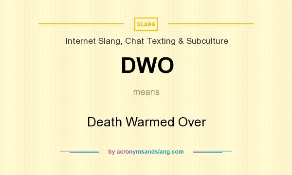 What does DWO mean? It stands for Death Warmed Over