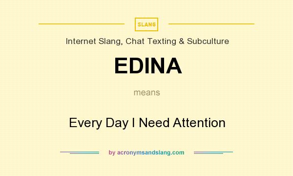 What does EDINA mean? It stands for Every Day I Need Attention