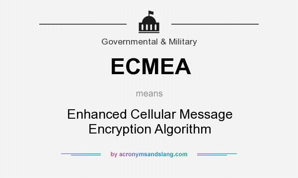 What does ECMEA mean? It stands for Enhanced Cellular Message Encryption Algorithm