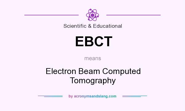What does EBCT mean? It stands for Electron Beam Computed Tomography