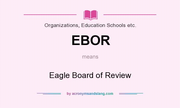 What does EBOR mean? It stands for Eagle Board of Review