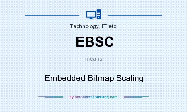 What does EBSC mean? It stands for Embedded Bitmap Scaling