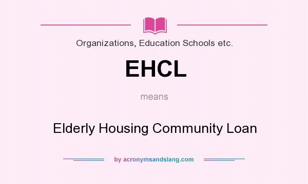 What does EHCL mean? It stands for Elderly Housing Community Loan