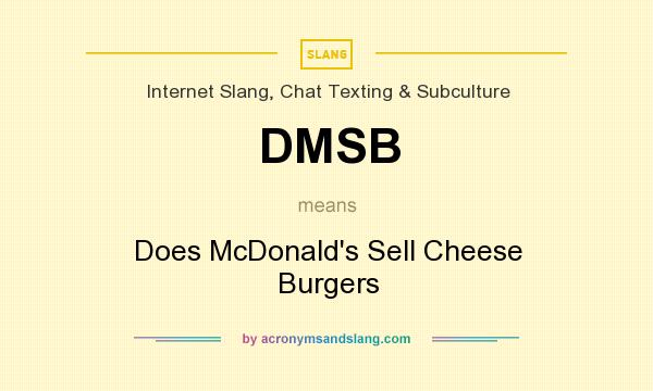What does DMSB mean? It stands for Does McDonald`s Sell Cheese Burgers