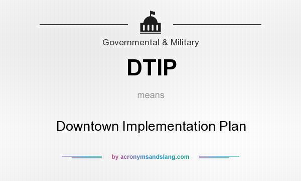 What does DTIP mean? It stands for Downtown Implementation Plan