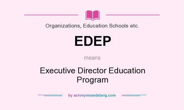 What does EDEP mean? It stands for Executive Director Education Program