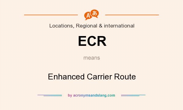 What does ECR mean? It stands for Enhanced Carrier Route