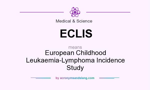What does ECLIS mean? It stands for European Childhood Leukaemia-Lymphoma Incidence Study