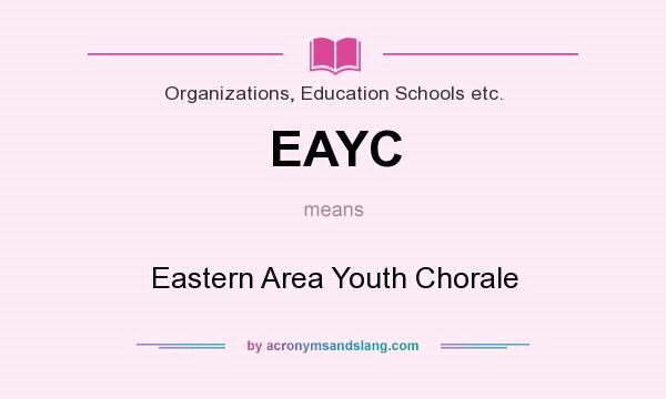 What does EAYC mean? It stands for Eastern Area Youth Chorale