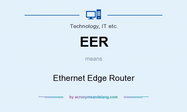 What does EER mean? It stands for Ethernet Edge Router