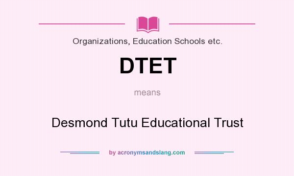 What does DTET mean? It stands for Desmond Tutu Educational Trust