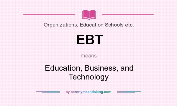 What does EBT mean? It stands for Education, Business, and Technology