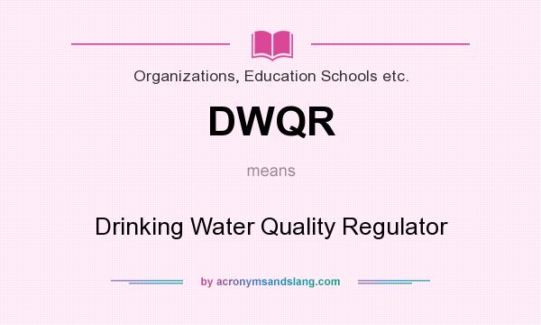 What does DWQR mean? It stands for Drinking Water Quality Regulator