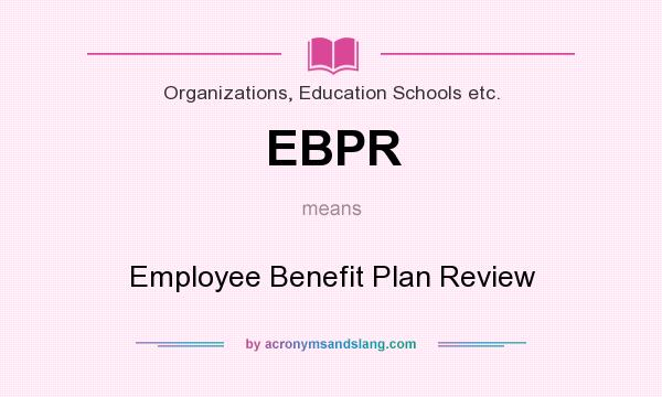 What does EBPR mean? It stands for Employee Benefit Plan Review