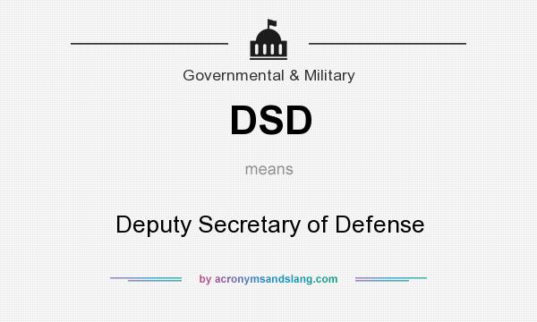 What does DSD mean? It stands for Deputy Secretary of Defense