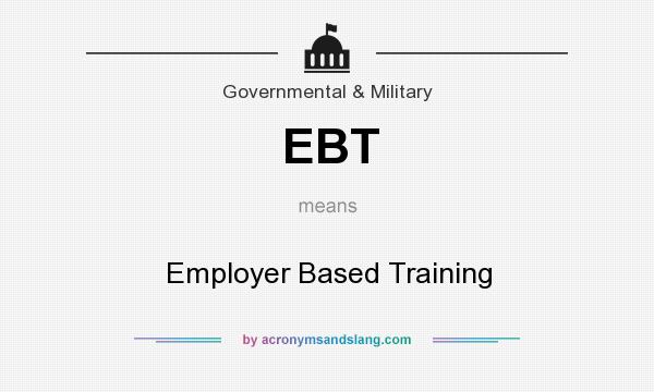 What does EBT mean? It stands for Employer Based Training