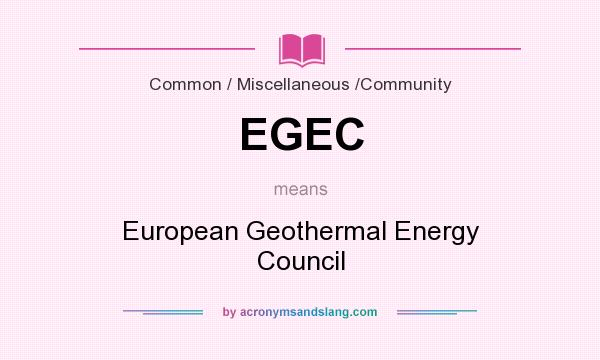 What does EGEC mean? It stands for European Geothermal Energy Council