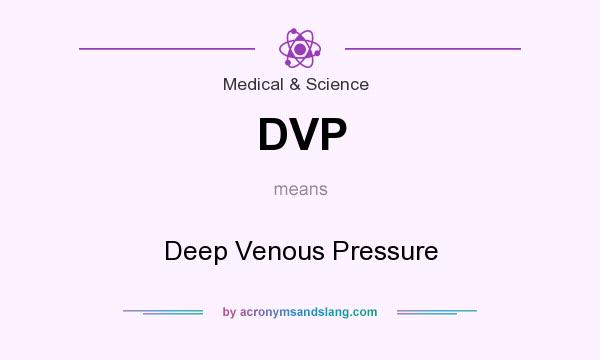 What does DVP mean? It stands for Deep Venous Pressure