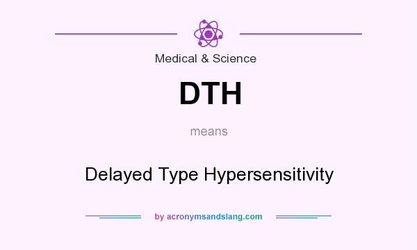 What does DTH mean? It stands for Delayed Type Hypersensitivity