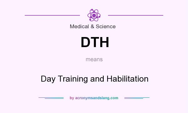 What does DTH mean? It stands for Day Training and Habilitation