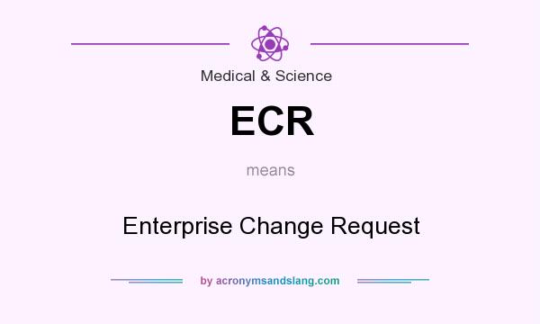 What does ECR mean? It stands for Enterprise Change Request